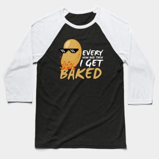 Every Now And Then I Get Baked Funny Baked Potato Baseball T-Shirt